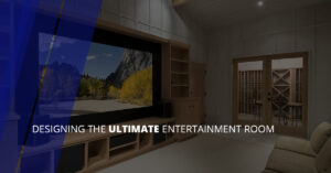 Designing the Ultimate Entertainment Room