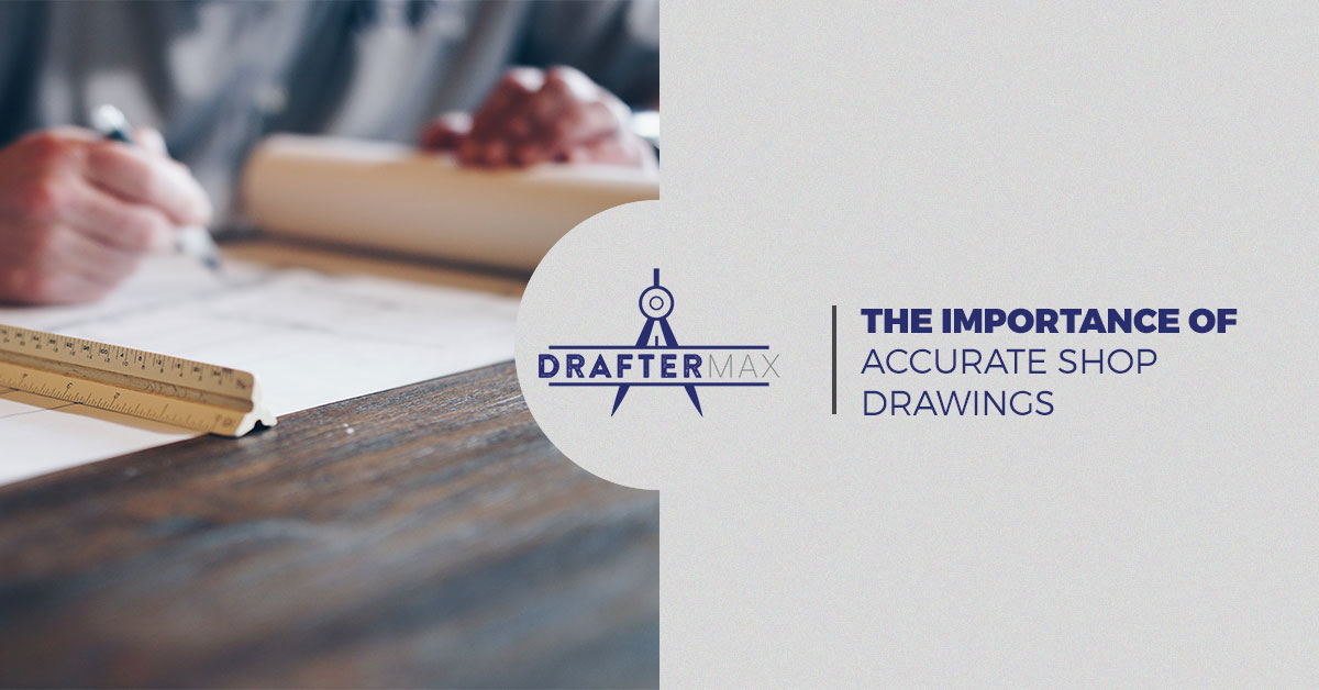 The Importance of Accurate Shop Drawings